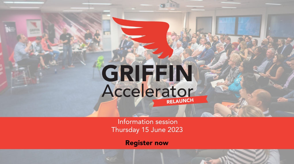 GRIFFIN Accelerator Relaunch Information Session. Thursday 15 June 2023 | 11:00am-12:30pm